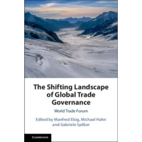 The Shifting Landscape of Global Trade Governance,Edited by Manfred Elsig , Michael Hahn , Gabriele Spilker,Cambridge University Press,9781108485678,
