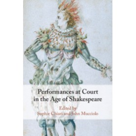 Performances at Court in the Age of Shakespeare,Edited by Sophie Chiari , John Mucciolo,Cambridge University Press,9781108486675,