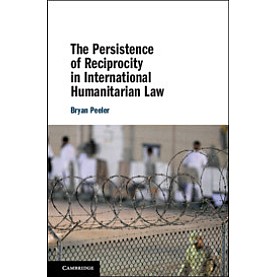 The Persistence of Reciprocity in International Humanitarian Law,Bryan Peeler,Cambridge University Press,9781108486699,