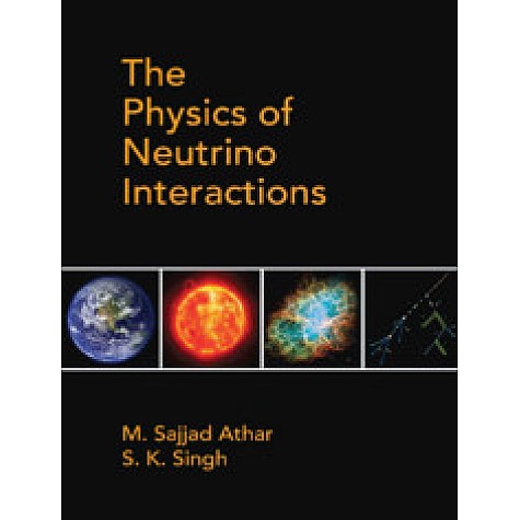 The Physics of Neutrino Interactions,M. Sajjad Athar and S. K. Singh,Cambridge University Press India Pvt Ltd  (CUPIPL),9781108489065,