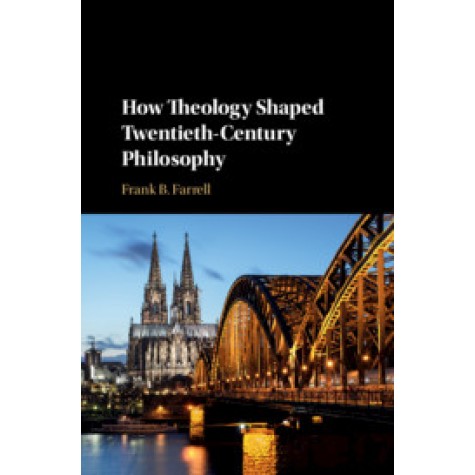 How Theology Shaped Twentieth-Century Philosophy,Frank B. Farrell,Cambridge University Press,9781108491716, How Theology Shaped Twentieth-Century Philosophy,Frank B. Farrell,Cambridge University Press,9781108491716,