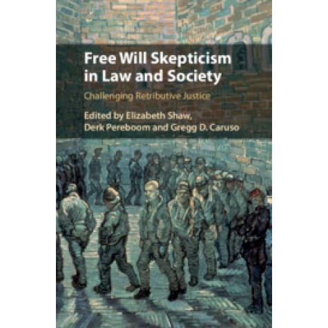 Free Will Skepticism in Law and Society,Edited by Elizabeth Shaw , Derk Pereboom , Gregg D. Caruso,Cambridge University Press,9781108493475, Free Will Skepticism in Law and Society,Edited by Elizabeth Shaw , Derk Pereboom , Gregg D. Caruso,Cambridge University Press,9781108493475,