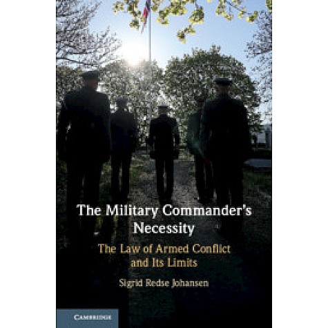 The Military Commander's Necessity,Sigrid Redse Johansen,Cambridge University Press,9781108493925,