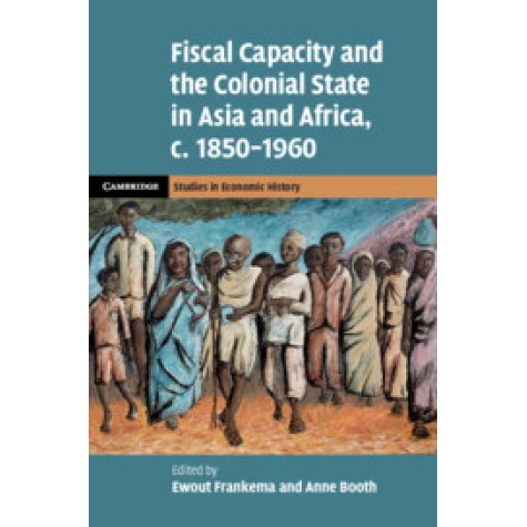 Fiscal Capacity and the Colonial State in Asia and Africa, c.1850?Çô1960,Edited by Ewout Frankema , Anne Booth,Cambridge University Press,9781108494267,