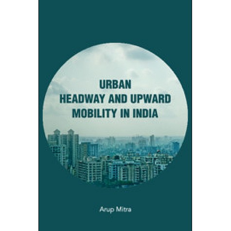 Urban Headway and Upward Mobility in India,Arup Mitra,Cambridge University Press India Pvt Ltd (CUPIPL),9781108496360, Urban Headway and Upward Mobility in India,Arup Mitra,Cambridge University Press India Pvt Ltd (CUPIPL),9781108496360,