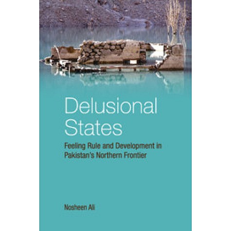 Delusional States : Feeling Rule and Development in Pakistan's Northern Frontier,Nosheen Ali,Cambridge University Press India Pvt Ltd  (CUPIPL),9781108497442,