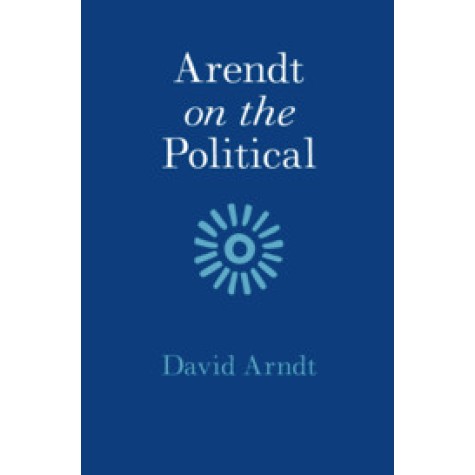 Arendt on the Political,David Arndt,Cambridge University Press,9781108498319, Arendt on the Political,David Arndt,Cambridge University Press,9781108498319,