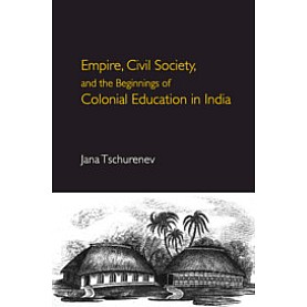 Empire, Civil Society, and the Beginnings of Colonial Education in India,Jana Tschurenev,Cambridge University Press India Pvt Ltd  (CUPIPL),9781108498333,