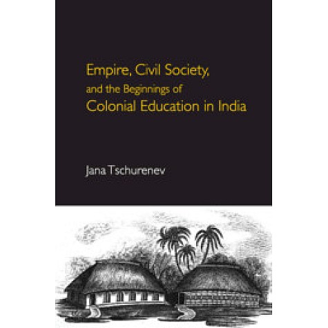 Empire, Civil Society, and the Beginnings of Colonial Education in India,Jana Tschurenev,Cambridge University Press India Pvt Ltd (CUPIPL),9781108498333, Empire, Civil Society, and the Beginnings of Colonial Education in India,Jana Tschurenev,Cambridge University Press India Pvt Ltd (CUPIPL),9781108498333,