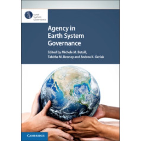 Agency in Earth System Governance,Edited by Michele M. Betsill , Tabitha M. Benney , Andrea K. Gerlak,Cambridge University Press,9781108705875,
