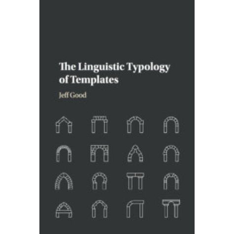 The Linguistic Typology of Templates,Jeff Good,Cambridge University Press,9781108707732,