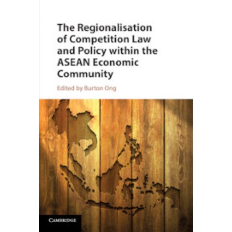 The Regionalisation of Competition Law and Policy within the ASEAN Economic Community,Edited by Burton Ong,Cambridge University Press,9781108708418, The Regionalisation of Competition Law and Policy within the ASEAN Economic Community,Edited by Burton Ong,Cambridge University Press,9781108708418,