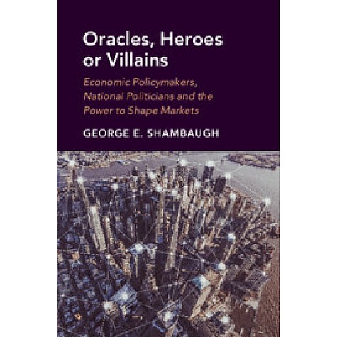 Oracles, Heroes or Villains,George E. Shambaugh,Cambridge University Press,9781108713795,