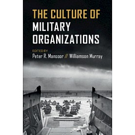 The Culture of Military Organizations,Edited by Peter R. Mansoor , Williamson Murray,Cambridge University Press,9781108724487,