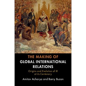 The Making of Global International Relations,Amitav Acharya , Barry Buzan,Cambridge University Press,9781108727112,