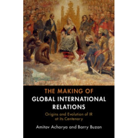 The Making of Global International Relations,Amitav Acharya , Barry Buzan,Cambridge University Press,9781108727112,