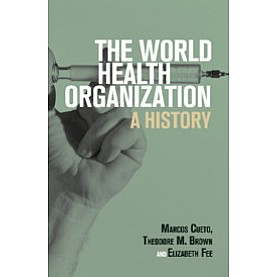 The World Health Organization,Marcos Cueto , Theodore M. Brown , Elizabeth Fee,Cambridge University Press,9781108728843,