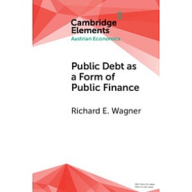 Public Debt as a Form of Public Finance,Richard E. Wagner,Cambridge University Press,9781108735896,