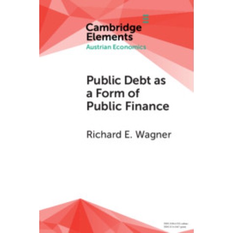 Public Debt as a Form of Public Finance,Richard E. Wagner,Cambridge University Press,9781108735896, Public Debt as a Form of Public Finance,Richard E. Wagner,Cambridge University Press,9781108735896,