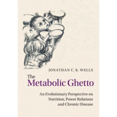 The Metabolic Ghetto,Jonathan C. K. Wells,Cambridge University Press,9781108737579, The Metabolic Ghetto,Jonathan C. K. Wells,Cambridge University Press,9781108737579,