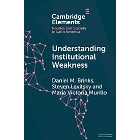 Understanding Institutional Weakness,Daniel M. Brinks , Steven Levitsky , Maria Victoria Murillo,Cambridge University Press,9781108738880,