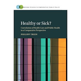 Healthy or Sick?-Coevolution of Health Care and Public Health in a Comparative Perspective-Trein-Cambridge University Press-9781108426497 Healthy or Sick?-Coevolution of Health Care and Public Health in a Comparative Perspective-Trein-Cambridge University Press-9781108426497