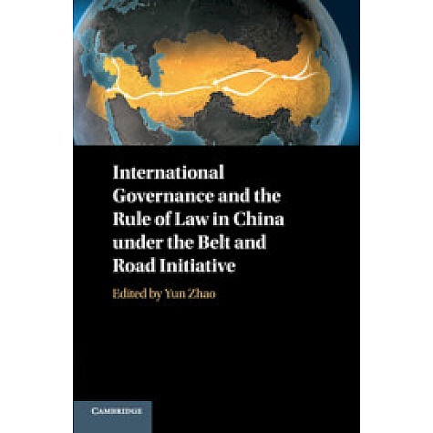 International Governance and the Rule of Law in China under the Belt and Road Initiative,Yun Zhao,Cambridge University Press,9781108420143,