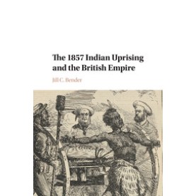 The 1857 Indian Uprising and the British Empire-Jill C. Bender-Cambridge University Press-9781316633885