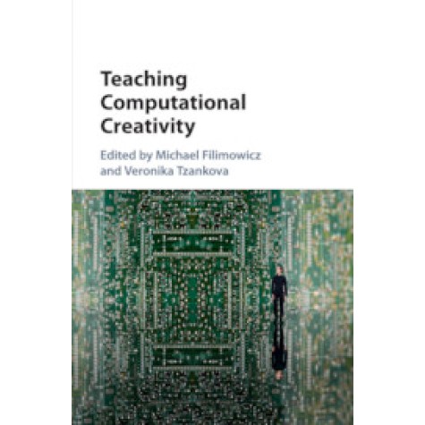 Teaching Computational Creativity,Edited by Michael Filimowicz , Veronika Tzankova,Cambridge University Press,9781316502877, Teaching Computational Creativity,Edited by Michael Filimowicz , Veronika Tzankova,Cambridge University Press,9781316502877,