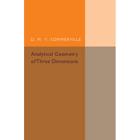 Analytical Geometry of Three Dimensions,D. M. Y. Sommerville,Cambridge University Press,9781316601907,
