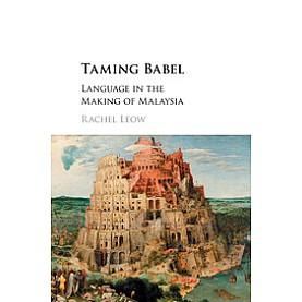 Taming Babel : Language in the Making of Malaysia-Rachel Leow-Cambridge University Press-9781316602607