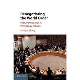 Renegotiating the World Order,Phillip Y. Lipscy,Cambridge University Press,9781107149762, Renegotiating the World Order,Phillip Y. Lipscy,Cambridge University Press,9781107149762,