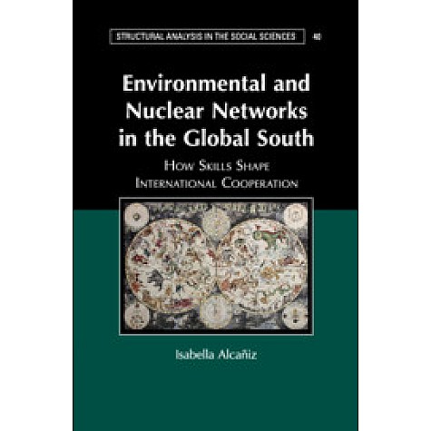 Environmental and Nuclear Networks in the Global South-How Skills Shape International Cooperation-AlcaÃ±iz-Cambridge University Press-9781316604472