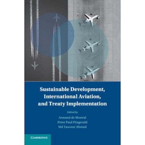 Sustainable Development, International Aviation, and Treaty Implementation,Edited by Armand L.C. de Mestral , P. Paul Fitzgerald , Md. Tanveer Ahmad,Cambridge University Press,9781316606773, Sustainable Development, International Aviation, and Treaty Implementation,Edited by Armand L.C. de Mestral , P. Paul Fitzgerald , Md. Tanveer Ahmad,Cambridge University Press,9781316606773,