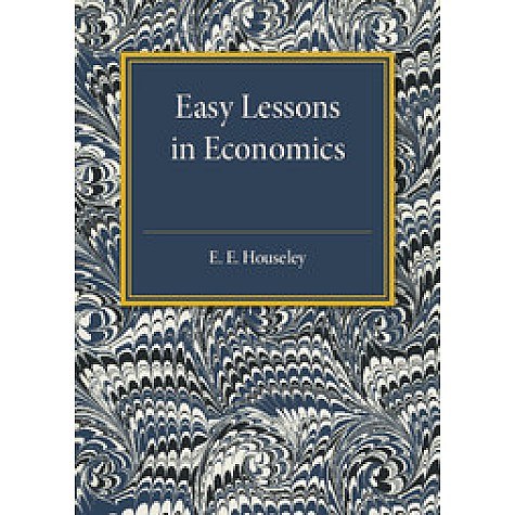 Easy Lessons in Economics,E. E. Houseley,Cambridge University Press,9781316606896,