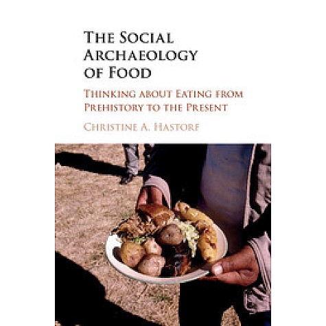 The Social Archaeology of Food,Hastorf,Cambridge University Press,9781316607251, The Social Archaeology of Food,Hastorf,Cambridge University Press,9781316607251,