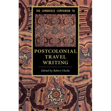 The Cambridge Companion to Postcolonial Travel Writing,Clarke,Cambridge University Press,9781316607299,
