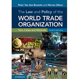 THE LAW AND POLICY OF THE WORLD TRADE ORGANIZATION 4/EDN,Peter Van den Bossche,Cambridge University Press,9781316610527, THE LAW AND POLICY OF THE WORLD TRADE ORGANIZATION 4/EDN,Peter Van den Bossche,Cambridge University Press,9781316610527,