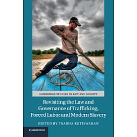 Revisiting the Law and Governance of Trafficking, Forced Labor and Modern Slavery,Kotiswaran,Cambridge University Press,9781107160545,