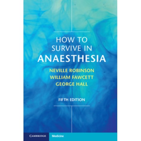 How to Survive in Anaesthesia,Robinson,Cambridge University Press,9781316614020,