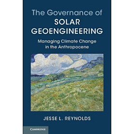 The Governance of Solar Geoengineering,Jesse L. Reynolds,Cambridge University Press,9781316614136,