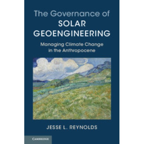 The Governance of Solar Geoengineering,Jesse L. Reynolds,Cambridge University Press,9781316614136,