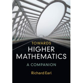 Towards Higher Mathematics: A Companion,Richard Earl,Cambridge University Press,9781316614839, Towards Higher Mathematics: A Companion,Richard Earl,Cambridge University Press,9781316614839,