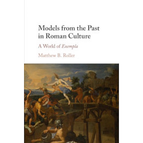 Models from the Past in Roman Culture,Matthew B. Roller,Cambridge University Press,9781107162594,