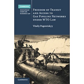 Freedom of Transit and Access to Gas Pipeline Networks under WTO Law,Pogoretskyy,Cambridge University Press,9781107163645,