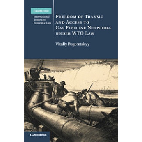 Freedom of Transit and Access to Gas Pipeline Networks under WTO Law,Pogoretskyy,Cambridge University Press,9781107163645,