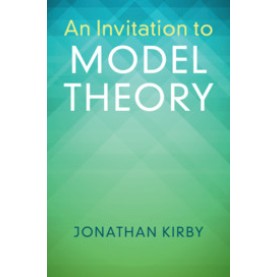 An Invitation to Model Theory,Jonathan Kirby,Cambridge University Press,9781316615553,