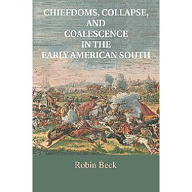 Chiefdoms, Collapse, and Coalescence in the Early American South,Robin Beck,Cambridge University Press,9781316615829, Chiefdoms, Collapse, and Coalescence in the Early American South,Robin Beck,Cambridge University Press,9781316615829,