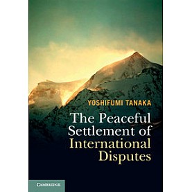 The Peaceful Settlement of International Disputes,TANAKA,Cambridge University Press,9781316615881, The Peaceful Settlement of International Disputes,TANAKA,Cambridge University Press,9781316615881,