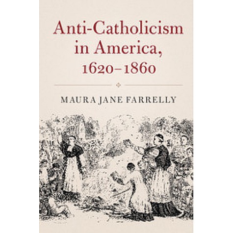 Anti-Catholicism in America, 1620-1860,Farrelly,Cambridge University Press,9781316616369, Anti-Catholicism in America, 1620-1860,Farrelly,Cambridge University Press,9781316616369,